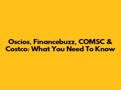 Oscios, Financebuzz, COMSC & Costco: What You Need To Know