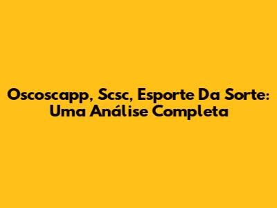 Oscoscapp, Scsc, Esporte Da Sorte: Uma Análise Completa