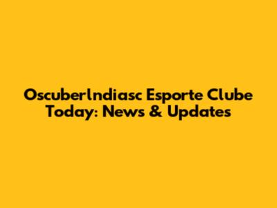 Oscuberlndiasc Esporte Clube Today: News & Updates