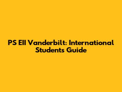 PS EII Vanderbilt: International Student's Guide