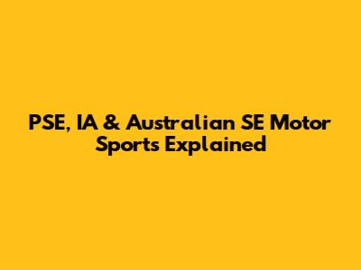 PSE, IA & Australian SE Motor Sports Explained