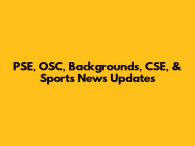 PSE, OSC, Backgrounds, CSE, & Sports News Updates