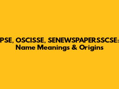 PSE, OSCISSE, SENEWSPAPERSSCSE: Name Meanings & Origins