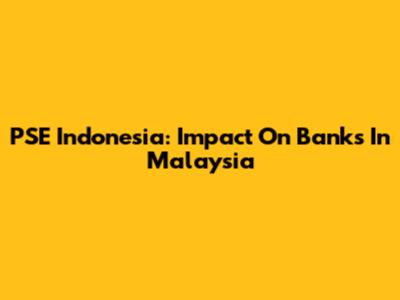 PSE Indonesia: Impact On Banks In Malaysia