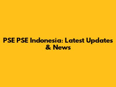 PSE PSE Indonesia: Latest Updates & News