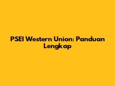 PSEI Western Union: Panduan Lengkap