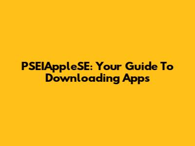 PSEIAppleSE: Your Guide To Downloading Apps