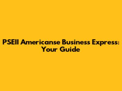 PSEII Americanse Business Express: Your Guide