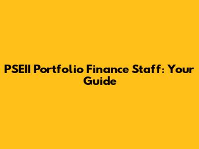 PSEII Portfolio Finance Staff: Your Guide