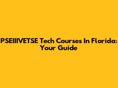 PSEIIIVETSE Tech Courses In Florida: Your Guide