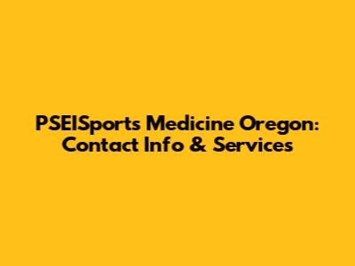 PSEISports Medicine Oregon: Contact Info & Services