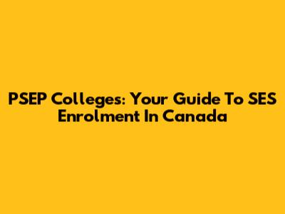 PSEP Colleges: Your Guide To SES Enrolment In Canada