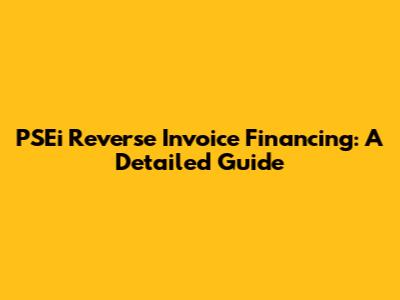 PSEi Reverse Invoice Financing: A Detailed Guide
