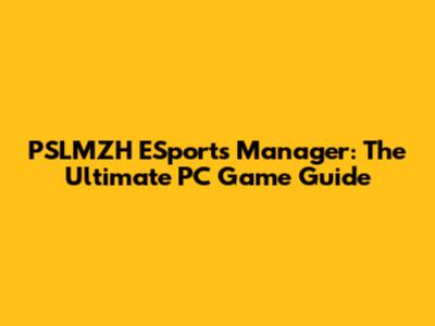 PSLMZH ESports Manager: The Ultimate PC Game Guide