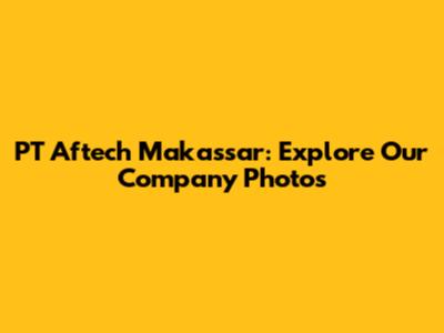 PT Aftech Makassar: Explore Our Company Photos