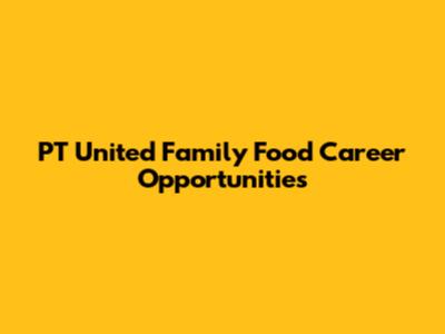 PT United Family Food Career Opportunities