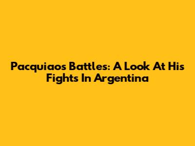 Pacquiao's Battles: A Look At His Fights In Argentina