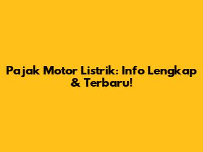 Pajak Motor Listrik: Info Lengkap & Terbaru!
