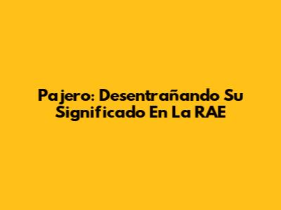 Pajero: Desentrañando Su Significado En La RAE