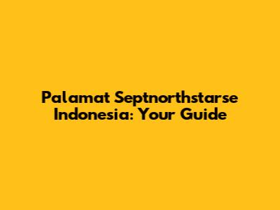 Palamat Septnorthstarse Indonesia: Your Guide