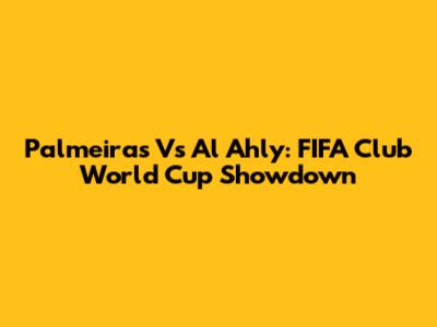 Palmeiras Vs Al Ahly: FIFA Club World Cup Showdown