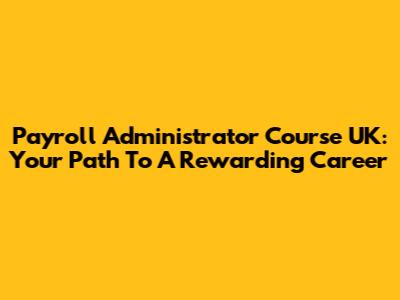 Payroll Administrator Course UK: Your Path To A Rewarding Career