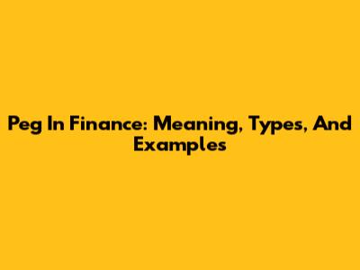 Peg In Finance: Meaning, Types, And Examples