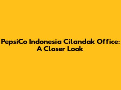 PepsiCo Indonesia Cilandak Office: A Closer Look