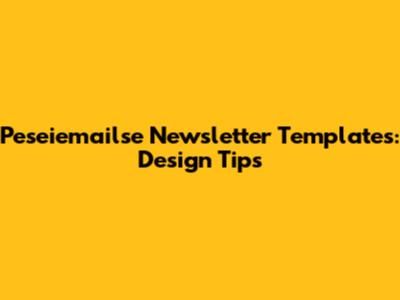 Peseiemailse Newsletter Templates: Design Tips