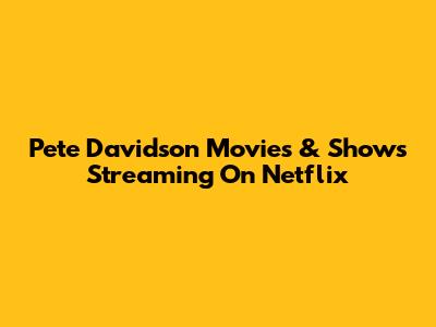 Pete Davidson Movies & Shows Streaming On Netflix