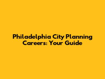 Philadelphia City Planning Careers: Your Guide