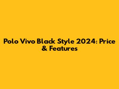 Polo Vivo Black Style 2024: Price & Features