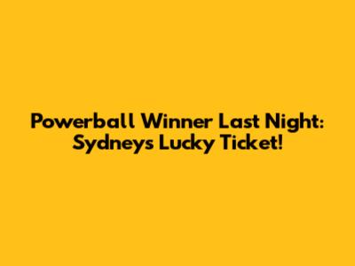Powerball Winner Last Night: Sydney's Lucky Ticket!