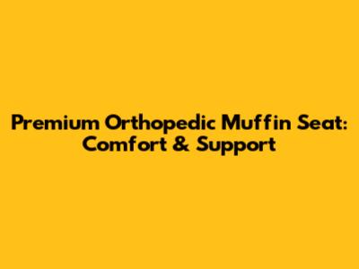 Premium Orthopedic Muffin Seat: Comfort & Support