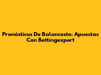 Pronósticos De Baloncesto: Apuestas Con Bettingexpert