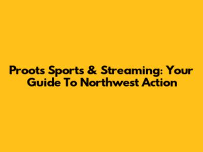 Proots Sports & Streaming: Your Guide To Northwest Action