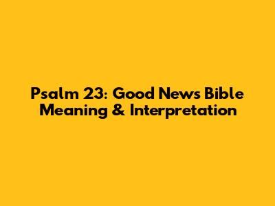 Psalm 23: Good News Bible Meaning & Interpretation