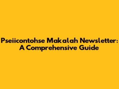 Pseiicontohse Makalah Newsletter: A Comprehensive Guide