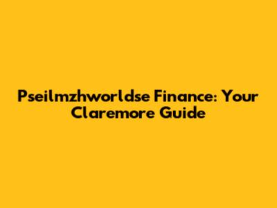 Pseilmzhworldse Finance: Your Claremore Guide