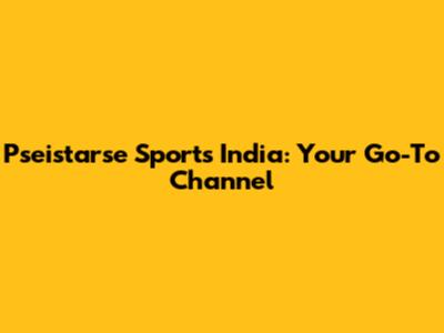 Pseistarse Sports India: Your Go-To Channel