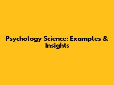 Psychology Science: Examples & Insights