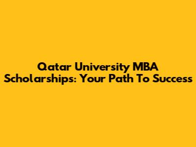 Qatar University MBA Scholarships: Your Path To Success