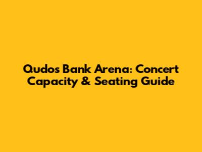 Qudos Bank Arena: Concert Capacity & Seating Guide