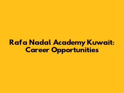Rafa Nadal Academy Kuwait: Career Opportunities