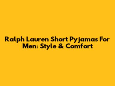 Ralph Lauren Short Pyjamas For Men: Style & Comfort