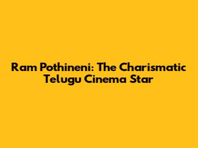 Ram Pothineni: The Charismatic Telugu Cinema Star