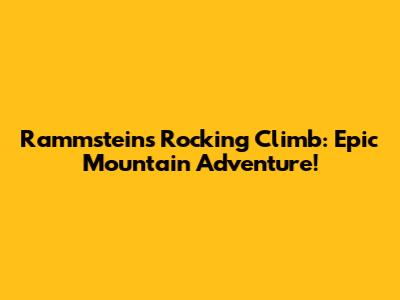 Rammstein's Rocking Climb: Epic Mountain Adventure!