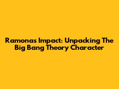 Ramona's Impact: Unpacking The Big Bang Theory Character