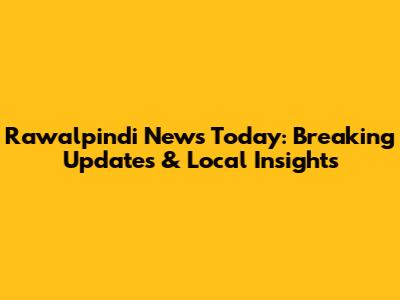Rawalpindi News Today: Breaking Updates & Local Insights