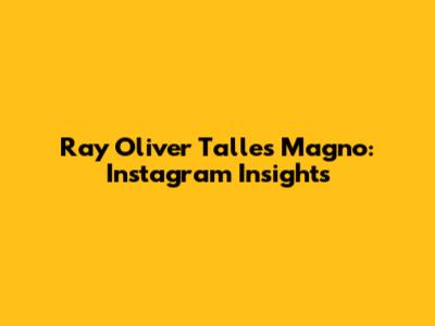 Ray Oliver Talles Magno: Instagram Insights